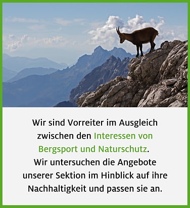 Wir sind Vorreiter im Ausgleich zwischen den Interessen von Bergsport und Naturschutz.  Wir untersuchen die Angebote unserer Sektion im Hinblick auf ihre Nachhaltigkeit und passen sie an.